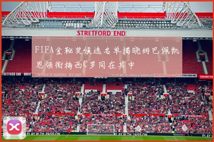 FIFA金靴奖候选名单揭晓姆巴佩凯恩领衔梅西C罗同在其中