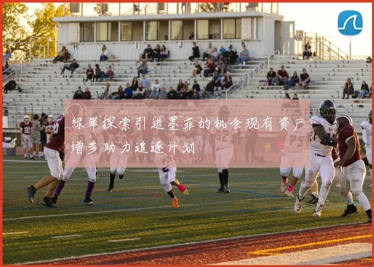 绿军探索引进墨菲的机会现有资产增多助力追逐计划